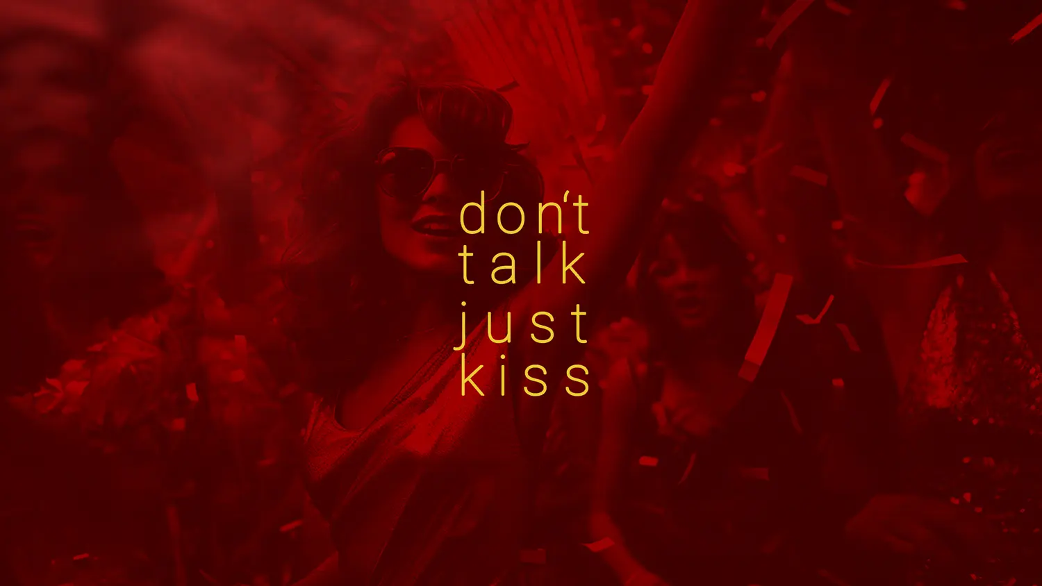 don't talk just kiss